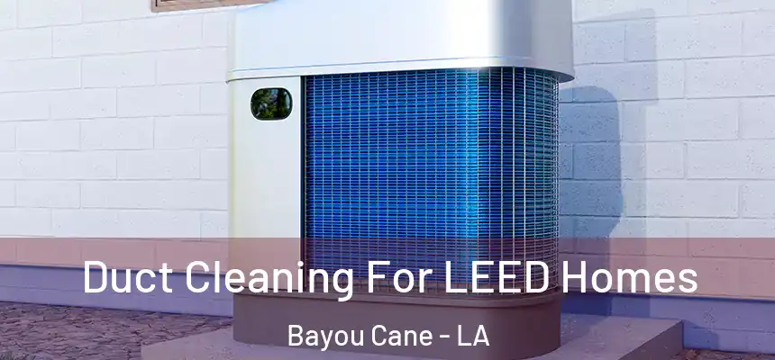 Duct Cleaning For LEED Homes Bayou Cane - LA