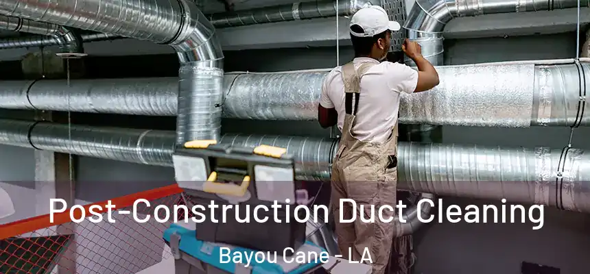 Post-Construction Duct Cleaning Bayou Cane - LA