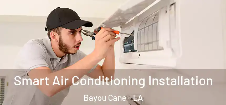 Smart Air Conditioning Installation Bayou Cane - LA